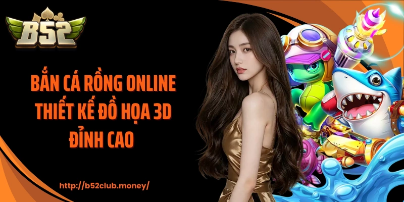 Bắn cá rồng online thiết kế đồ họa 3D đỉnh cao