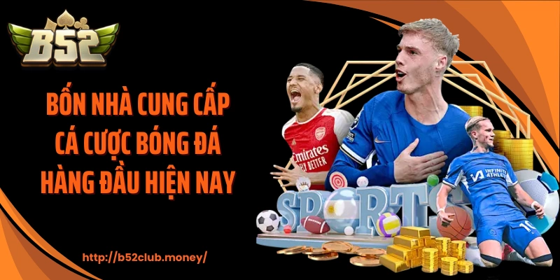 Bốn nhà cung cấp cá cược bóng đá hàng đầu hiện nay