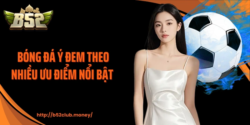 Bóng đá Ý đem theo nhiều ưu điểm nổi bật