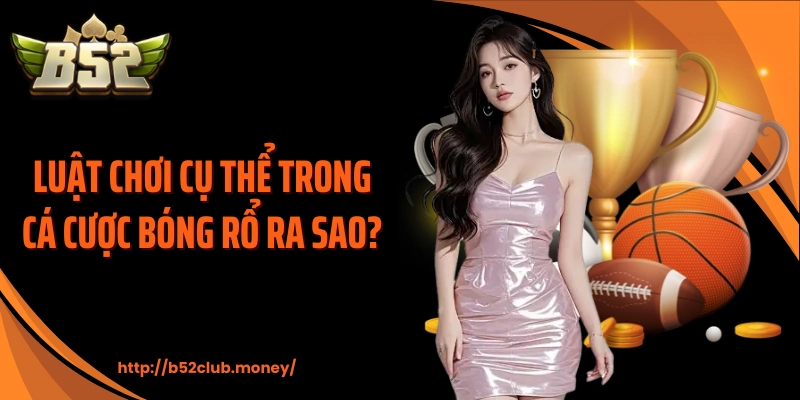 Luật chơi cụ thể trong cá cược bóng rổ ra sao?